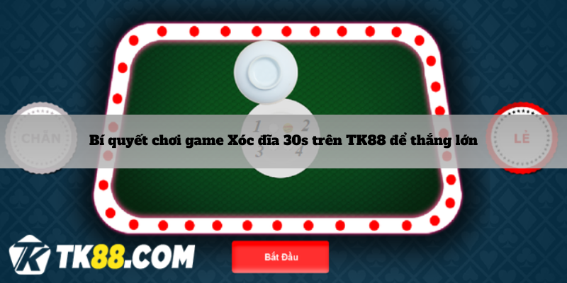 Bí quyết chơi game Xóc đĩa 30s trên TK88 để thắng lớn