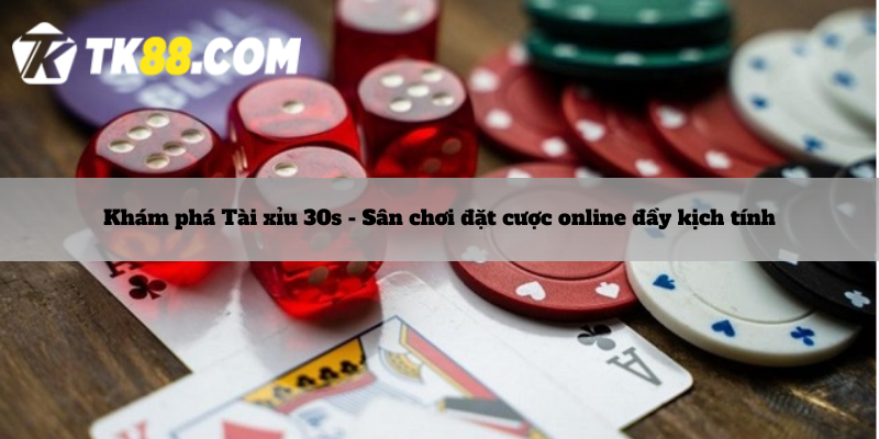 Khám phá Tài xỉu 30s - Sân chơi đặt cược online đầy kịch tính