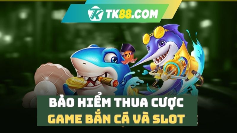 Lợi ích đặc biệt của bảo hiểm thua cược của game bắn cá và slot