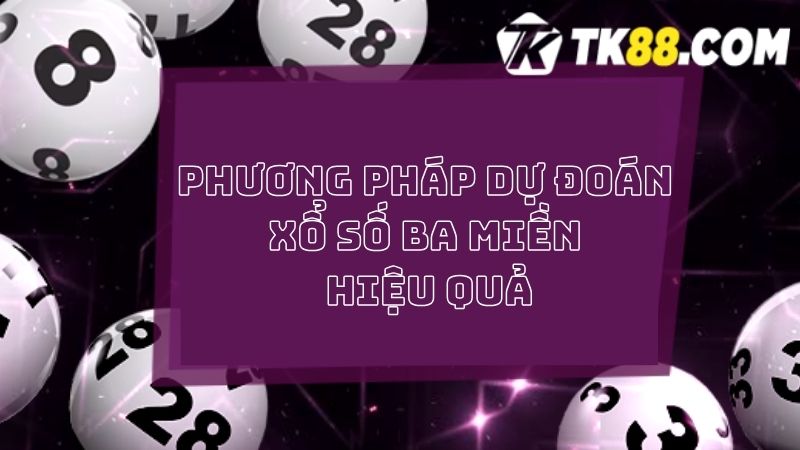 Dự đoán xổ số ba miền với các phương pháp hiệu quả từ cao thủ