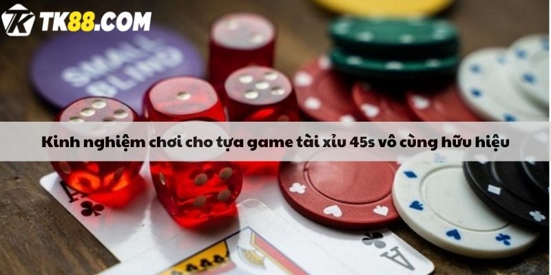 Kinh nghiệm chơi cho tựa game tài xỉu 45s vô cùng hữu hiệu