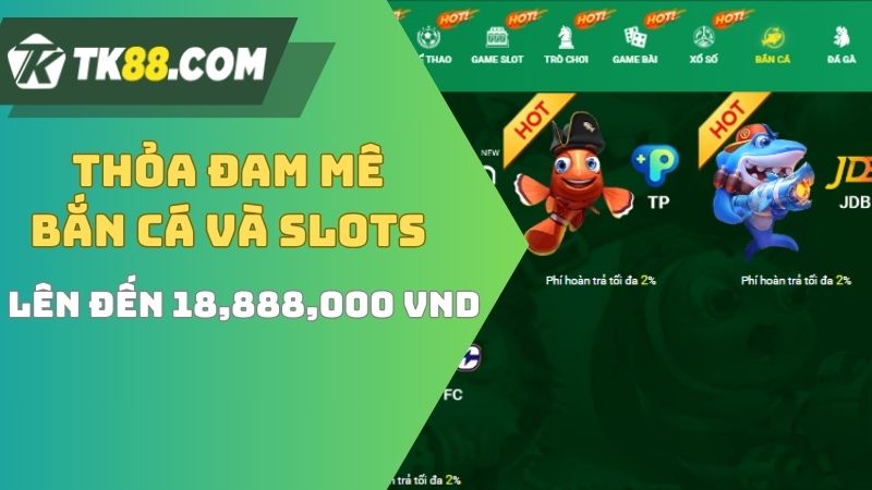 Giới thiệu ưu đãi thỏa đam mê bắn cá và slots lên đến 18888000 VND