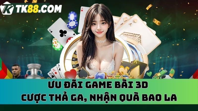 Chơi game bài 3D TK88, săn ưu đãi đỉnh cao 