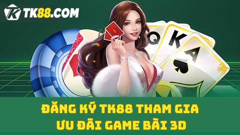 Đăng ký TK88 ngay để trở thành hội viên săn ưu đãi game bài 3D 