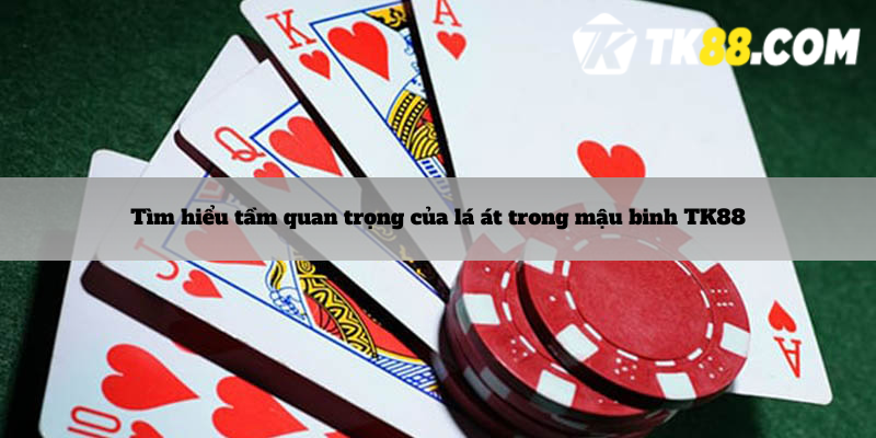 Tìm hiểu tầm quan trọng của lá át trong mậu binh TK88