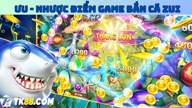 Ưu - Nhược điểm của game bắn cá Zui