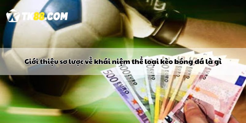 Giới thiệu sơ lược về khái niệm thể loại kèo bóng đá là gì