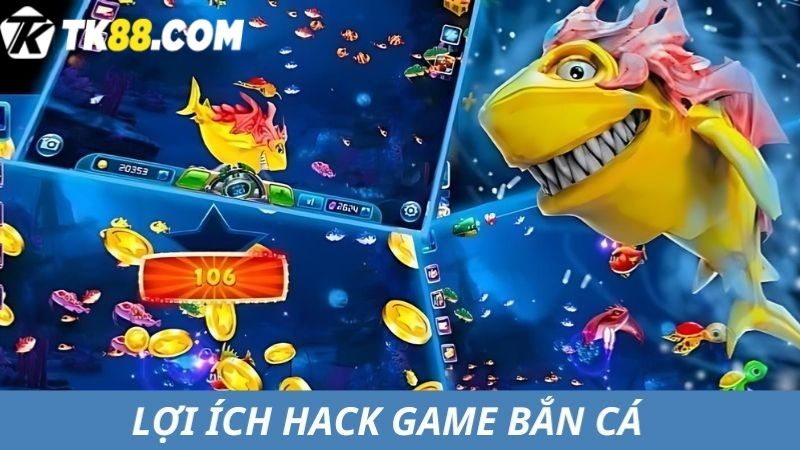 Lợi ích các phần mềm hack game bắn cá mang lại 