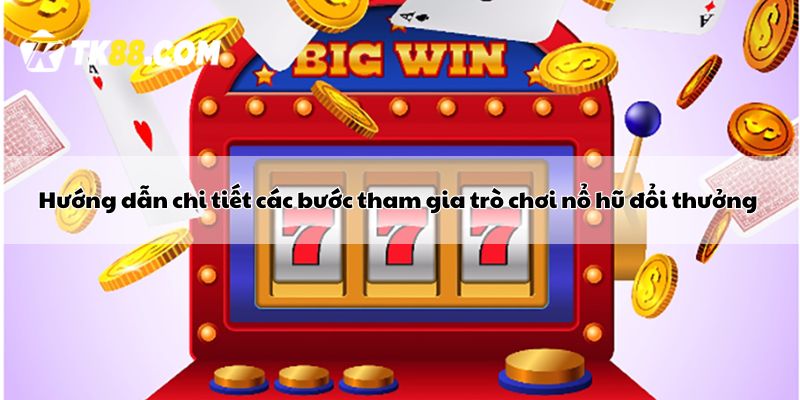 Hướng dẫn chi tiết các bước tham gia trò chơi nổ hũ thần tài 