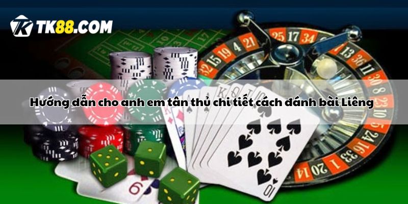 Hướng dẫn cho anh em tân thủ chi tiết cách đánh bài Liêng  