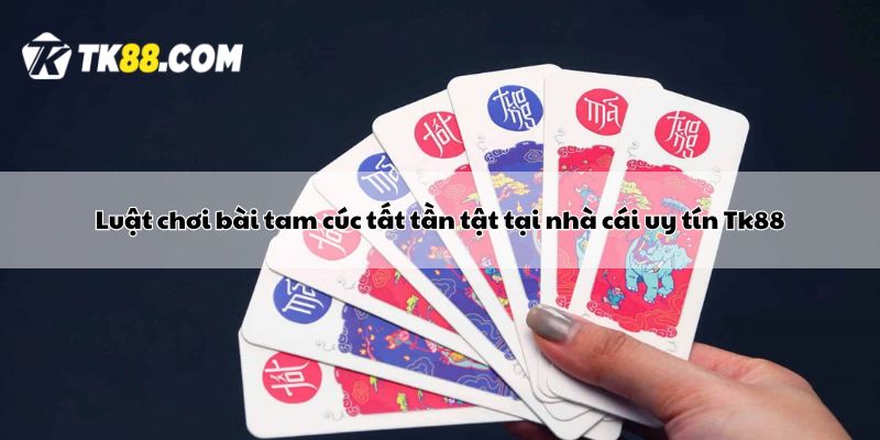 Luật chơi bài tam cúc tất tần tật tại nhà cái uy tín Tk88