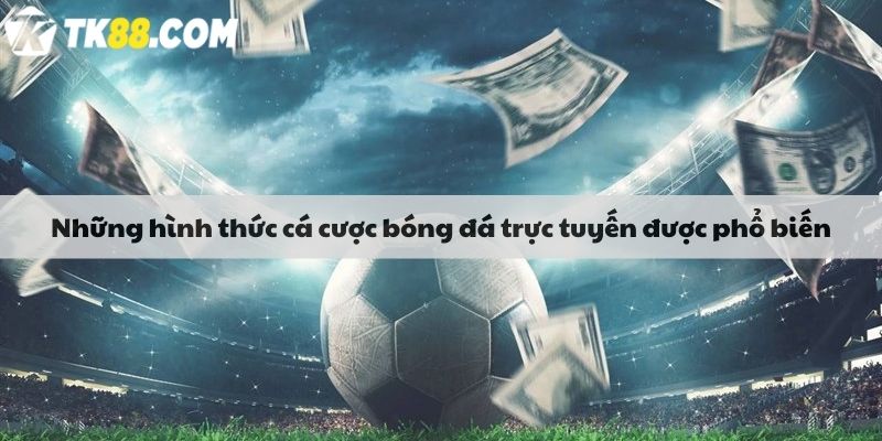 Những hình thức cá cược bóng đá trực tuyến được phổ biến