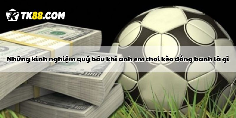 Những kinh nghiệm quý báu khi anh em chơi kèo đồng banh là gì