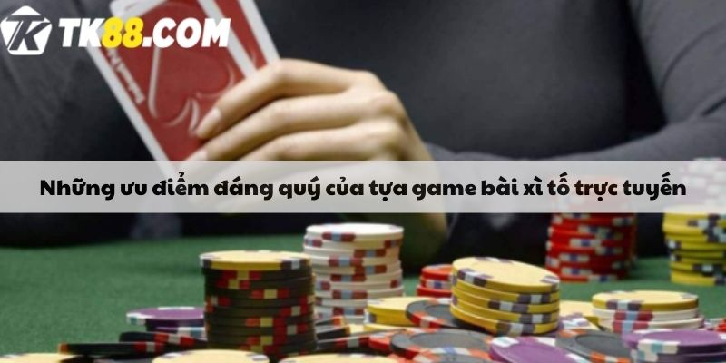 Những ưu điểm đáng quý của tựa game bài xì tố trực tuyến