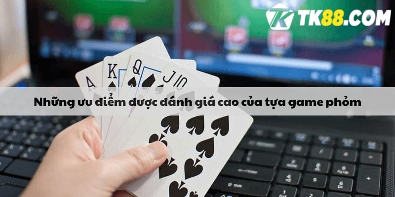 Những ưu điểm được đánh giá cao của tựa game phỏm