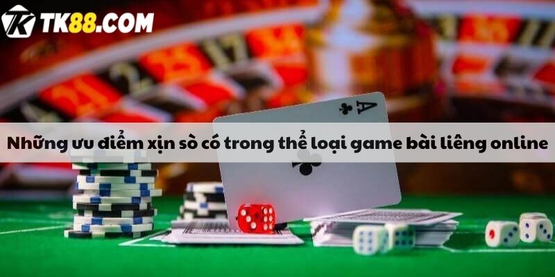 Những ưu điểm xịn sò có trong thể loại game bài liêng online