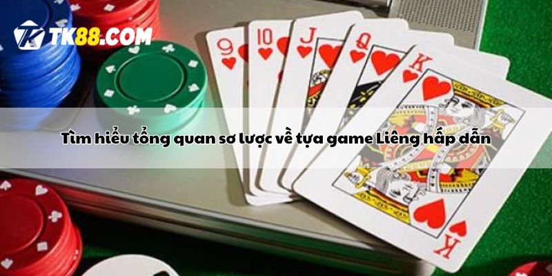 Tìm hiểu tổng quan sơ lược về tựa game Liêng hấp dẫn