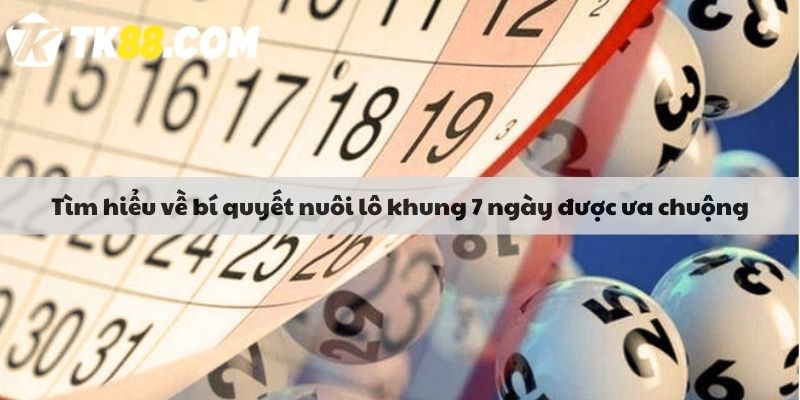 Tìm hiểu về bí quyết nuôi lô khung 7 ngày được ưa chuộng